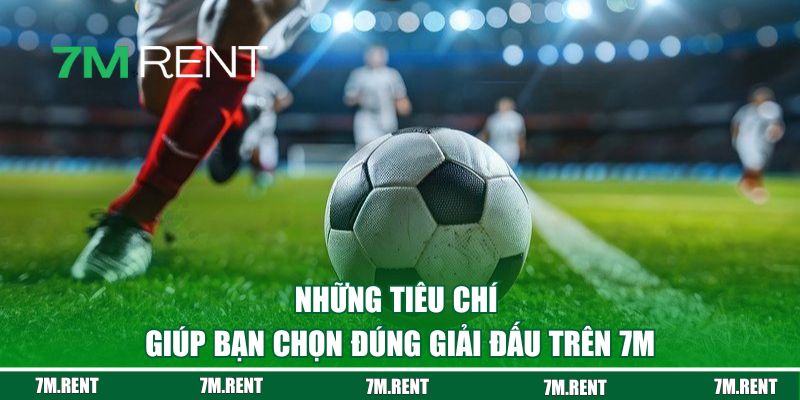Những tiêu chí giúp bạn chọn đúng giải đấu trên 7M
