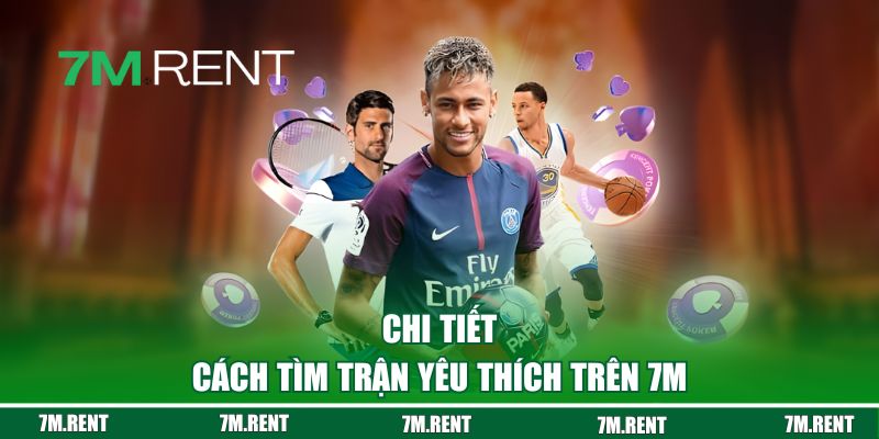 Cách tìm trận yêu thích trên 7M