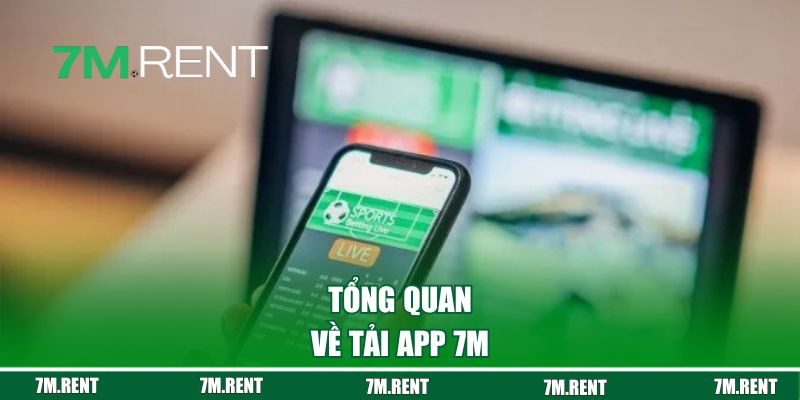Tổng quan về tải app 7M
